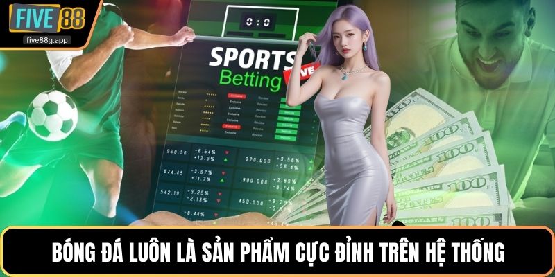 Bóng đá luôn là sản phẩm cực đỉnh trên hệ thống