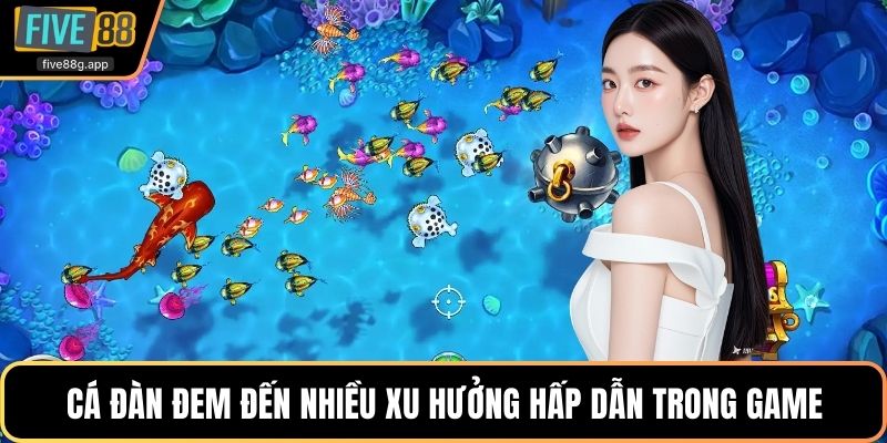 Cá đàn đem đến nhiều xu hưởng hấp dẫn trong game