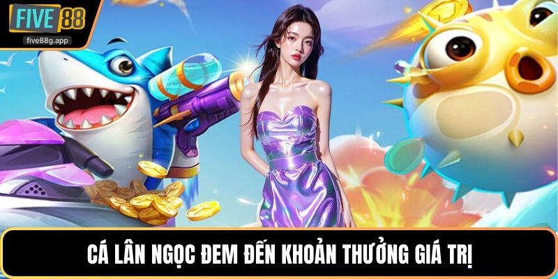 Cá lân ngọc đem đến khoản thưởng giá trị