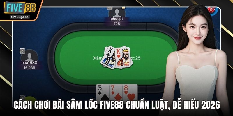 Cách chơi bài sâm lốc Five88