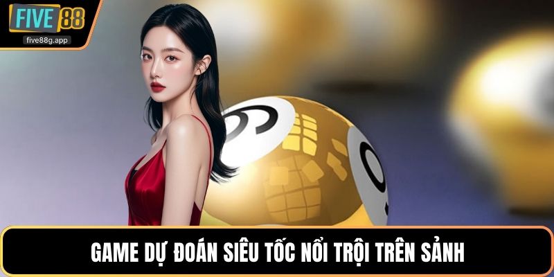Game dự đoán siêu tốc nổi trội trên sảnh