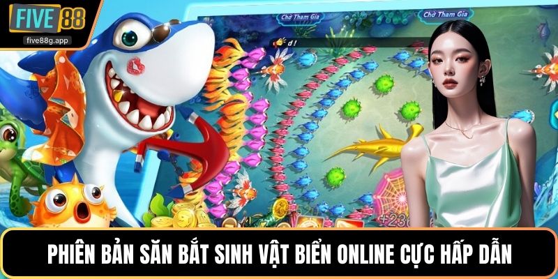 Phiên bản săn bắt sinh vật biển online cực hấp dẫn