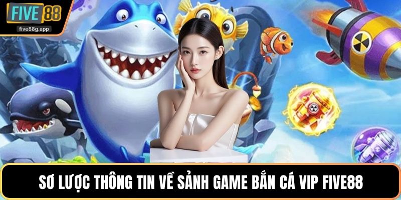 Sơ lược thông tin về sảnh game bắn cá VIP Five88