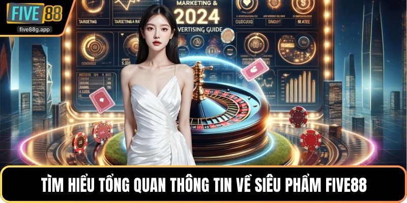 Tìm hiểu tổng quan thông tin về siêu phẩm Five88 