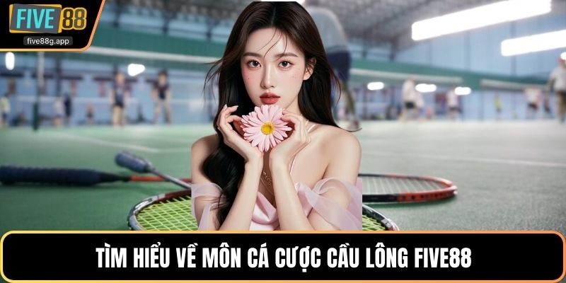 Tìm hiểu về môn cá cược cầu lông Five88