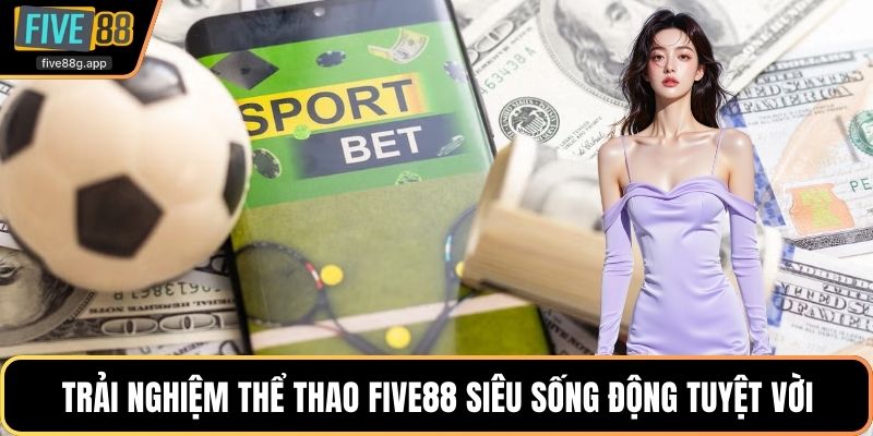 Trải nghiệm thể thao Five88 siêu sống động tuyệt vời
